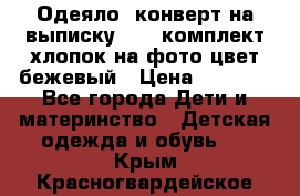 Одеяло- конверт на выписку      комплект хлопок на фото цвет бежевый › Цена ­ 2 000 - Все города Дети и материнство » Детская одежда и обувь   . Крым,Красногвардейское